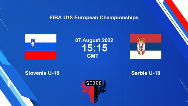 Slovenia U-18 vs Serbia U-18 livescore, Match events SL-U18 vs SR-U18, FIBA U18 European Championships, tv info