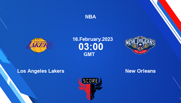 Los Angeles Lakers vs New Orleans livescore, Match events LAL vs NOP, NBA, tv info