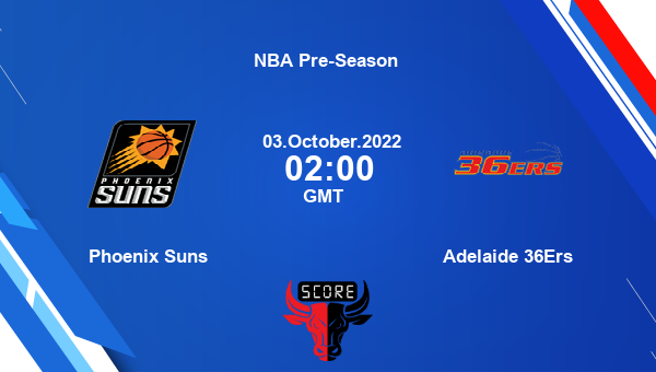 Phoenix Suns vs Adelaide 36Ers livescore, Match events PHX vs ADL, NBA Pre-Season , tv info