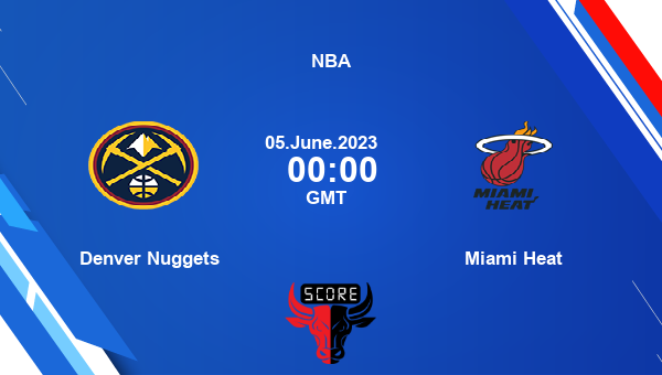 Denver Nuggets vs Miami Heat livescore, Match events DEN vs MIA, NBA, tv info