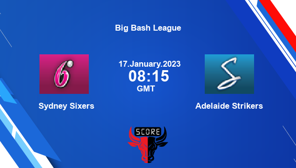 SIX vs STR live score, Sydney Sixers vs Adelaide Strikers live 45th Match T20, Big Bash League