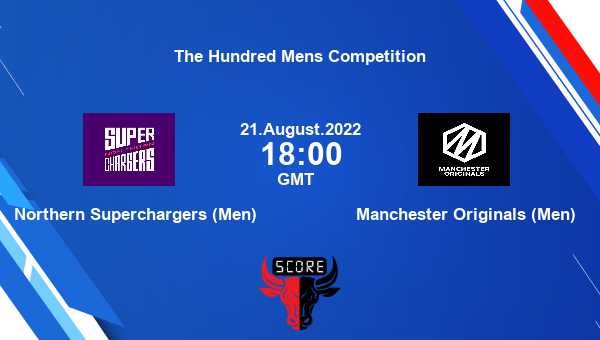 SUP vs MAN live score, Northern Superchargers (Men) vs Manchester Originals (Men) live 21th Match T100, The Hundred Mens Competition