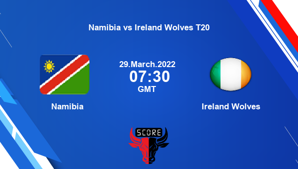 NAM vs ILW live score, Namibia vs Ireland Wolves live Match 1 T20, Namibia vs Ireland Wolves T20 2022