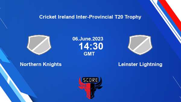 NOK vs LLG live score, Northern Knights vs Leinster Lightning Cricket Match Preview, Match 2 T20, Cricket Ireland Inter-Provincial T20 Trophy