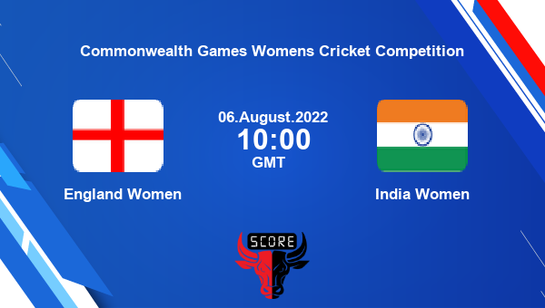 ENG-W vs IND-W live score, England Women vs India Women live 2nd Semi-Final Woman T20, Commonwealth Games Womens Cricket Competition