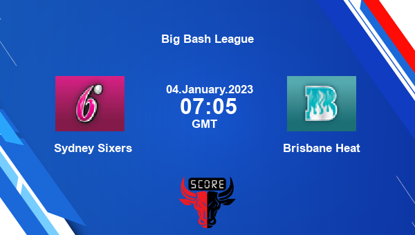 SIX vs HEA live score, Sydney Sixers vs Brisbane Heat live 28th Match T20, Big Bash League