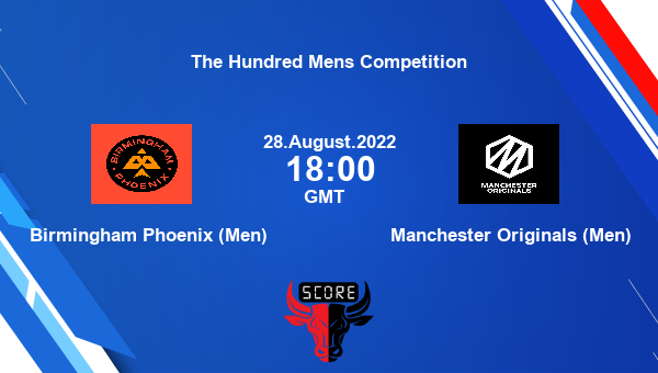 BHM vs MAN live score, Birmingham Phoenix (Men) vs Manchester Originals (Men) live 28th Match T100, The Hundred Mens Competition