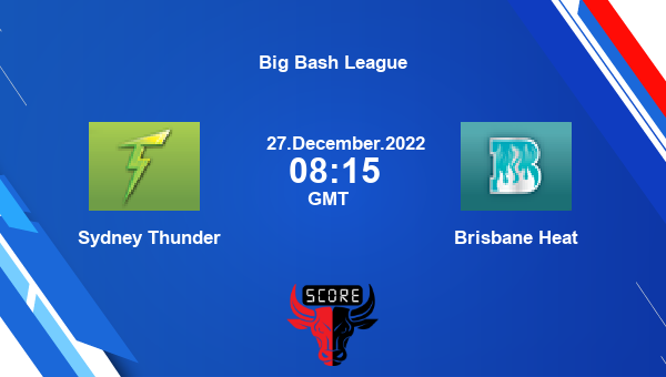ST vs HEA live score, Sydney Thunder vs Brisbane Heat live 17th Match T20, Big Bash League