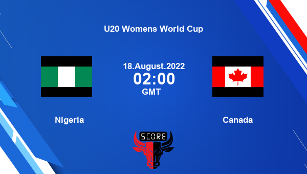 Nigeria vs Canada live score, Head to Head, NGR vs CAN live, U20 Womens World Cup, TV channels, Prediction