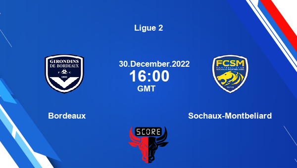 Bordeaux Vs Sochaux-Montbeliard Live Score, Head To Head, BOR Vs FCS ...