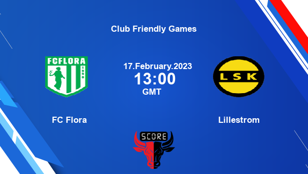 FC Flora vs Lillestrom live score, Head to Head, FCF vs LIK live, Club Friendly Games, TV channels, Prediction