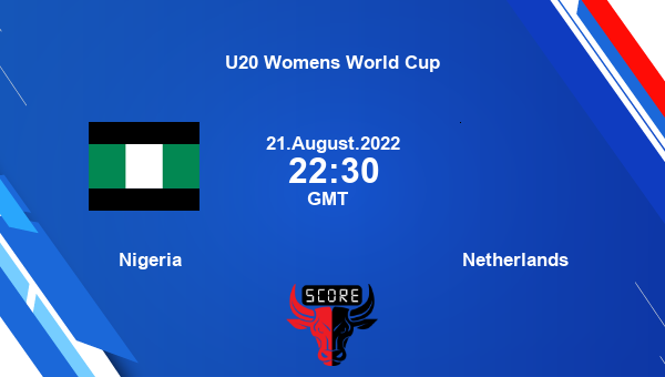 Nigeria vs Netherlands live score, Head to Head, NGR vs NET live, U20 Womens World Cup, TV channels, Prediction