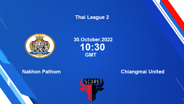 Nakhon Pathom vs Chiangmai United live score, Head to Head, NAP vs CHI live, Thai League 2, TV channels, Prediction